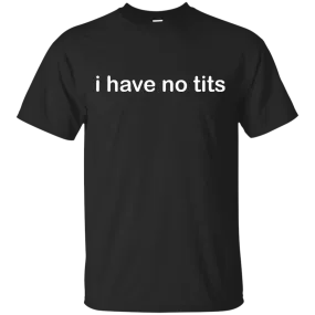 Funny t-shirt: I Have No Tits shirt, hoodie, tank