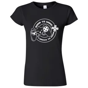 "Born to Game, Forced to Work" women's t-shirt